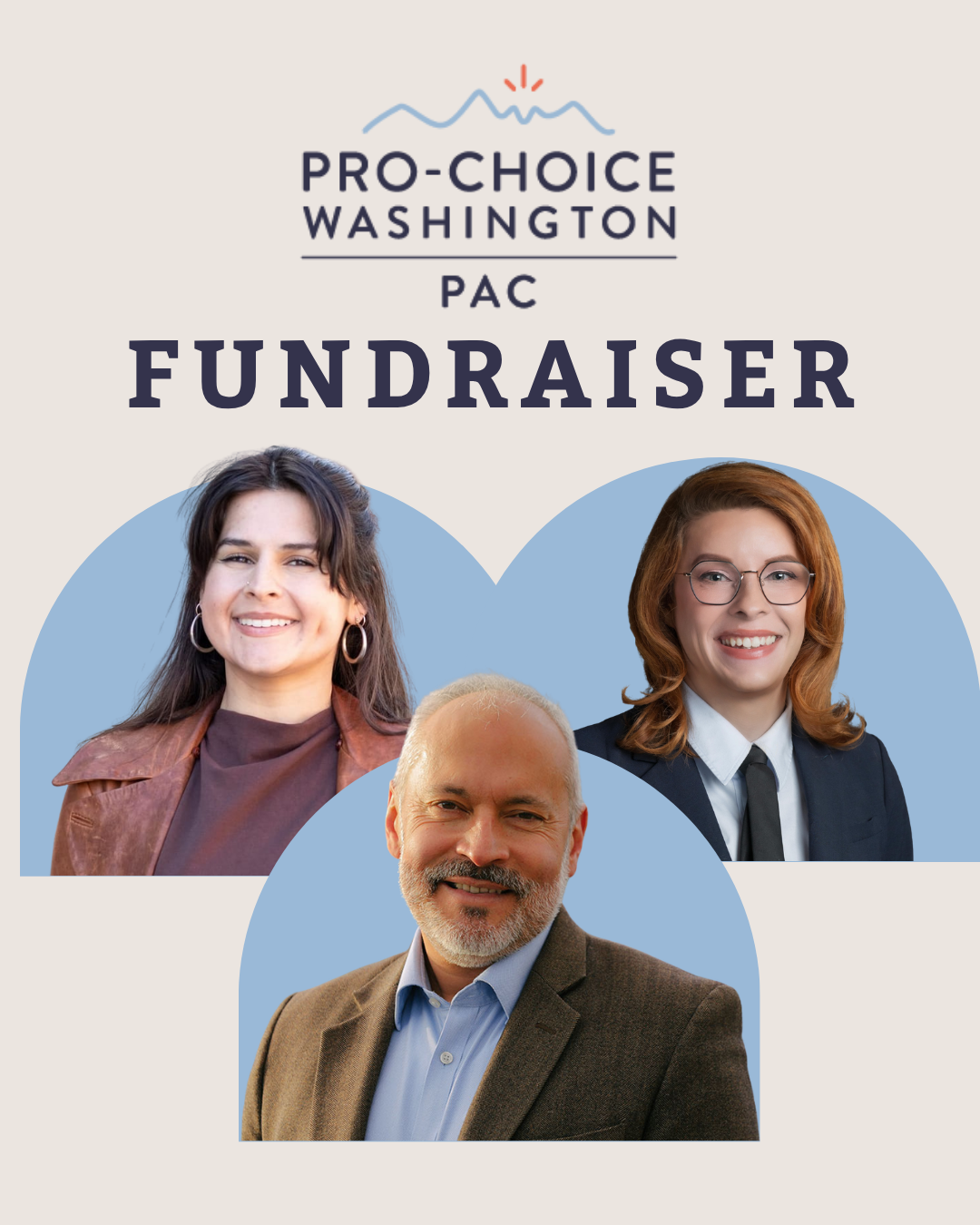 Graphic for Pro-Choice Washington PAC fundraiser. At the top is the Pro-Choice Washington PAC logo with a sun rising over mountains. Below the word "FUNDRAISER" in bold navy text are three people in semi-circular blue cutouts: -On the left is Seattle City Council member Alexis Mercedes Rinck, a person with long dark hair, hoop earrings, and a brown jacket. -On the right is Gender Justice League Executive Director Danni Askini, a person with red hair, glasses, and a suit and tie. -At the bottom center is King County Council member Jorge Barón, a person with short gray hair, a beard, and a blazer over a blue shirt. The background is beige.